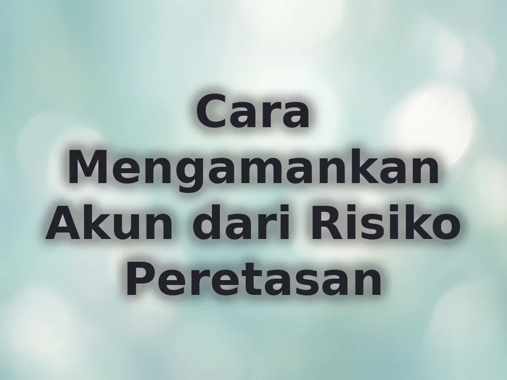 Cara Mengamankan Akun dari Risiko Peretasan