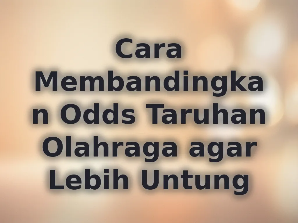Cara Membandingkan Odds Taruhan Olahraga agar Lebih Untung