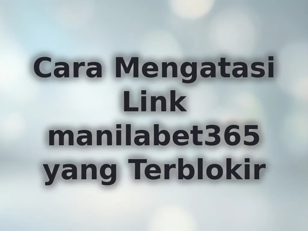 Cara Mengatasi Link manilabet365 yang Terblokir