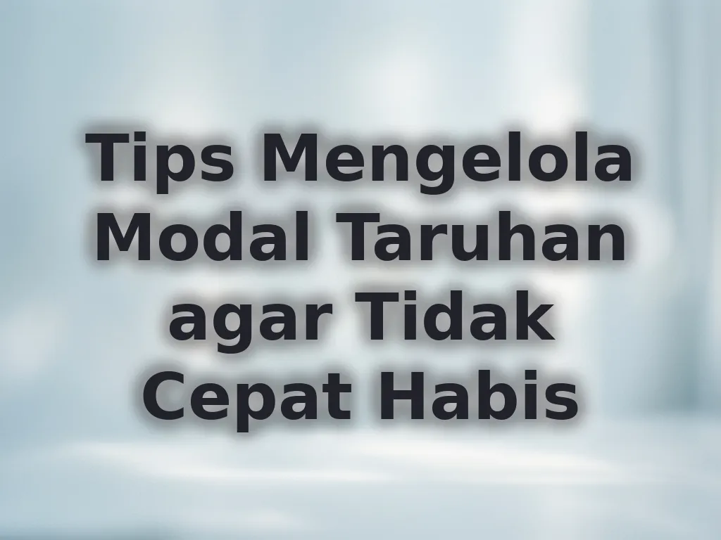 Tips Mengelola Modal Taruhan agar Tidak Cepat Habis