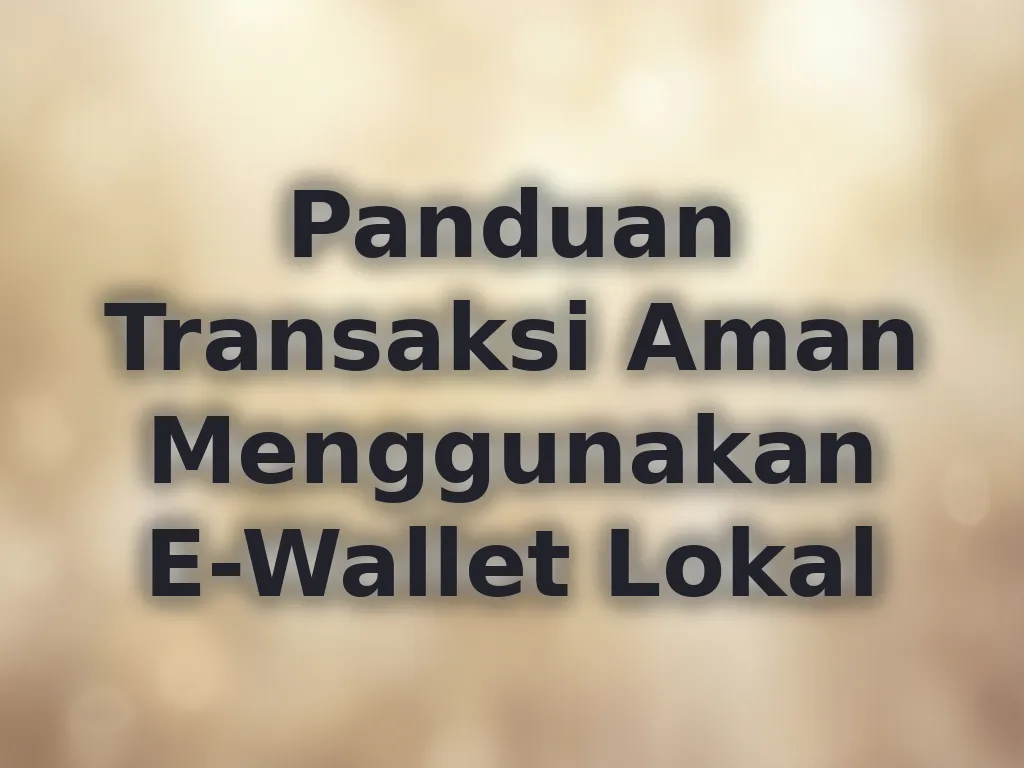Panduan Transaksi Aman Menggunakan E-Wallet Lokal