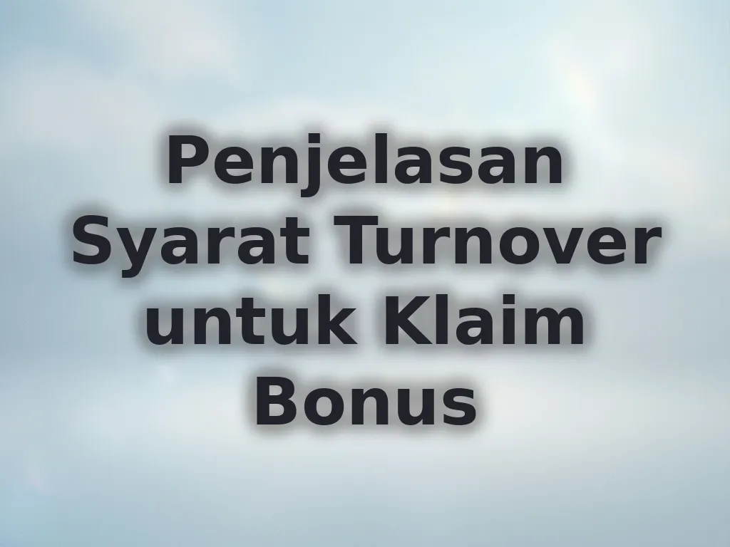 Penjelasan Syarat Turnover untuk Klaim Bonus
